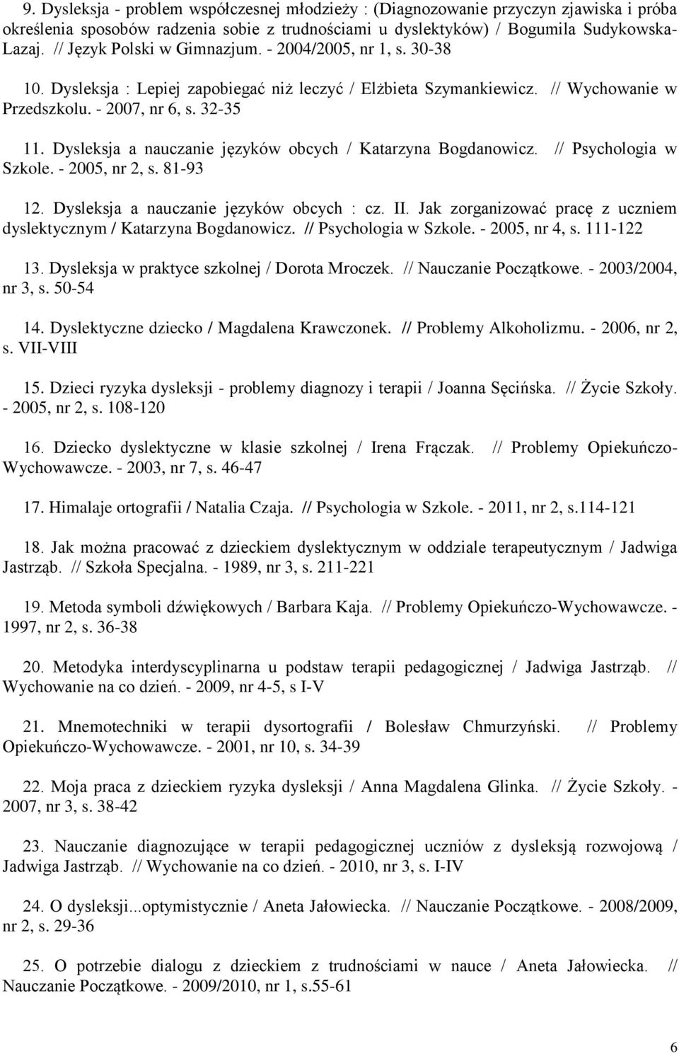 Dysleksja a nauczanie języków obcych / Katarzyna Bogdanowicz. // Psychologia w Szkole. - 2005, nr 2, s. 81-93 12. Dysleksja a nauczanie języków obcych : cz. II.