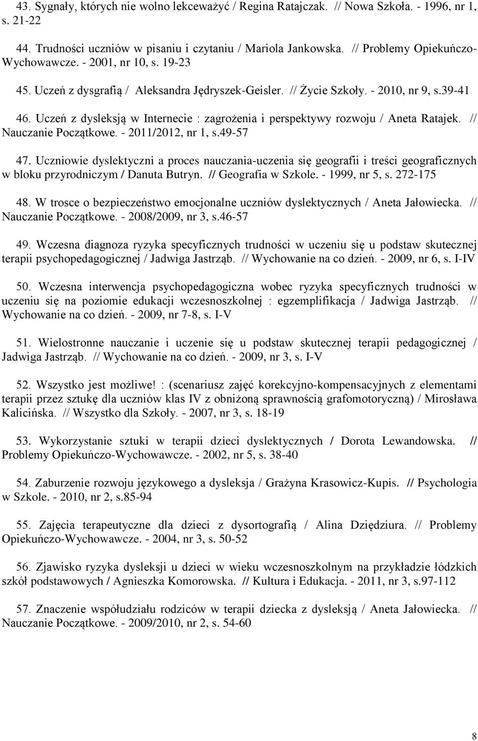 Uczeń z dysleksją w Internecie : zagrożenia i perspektywy rozwoju / Aneta Ratajek. // Nauczanie Początkowe. - 2011/2012, nr 1, s.49-57 47.