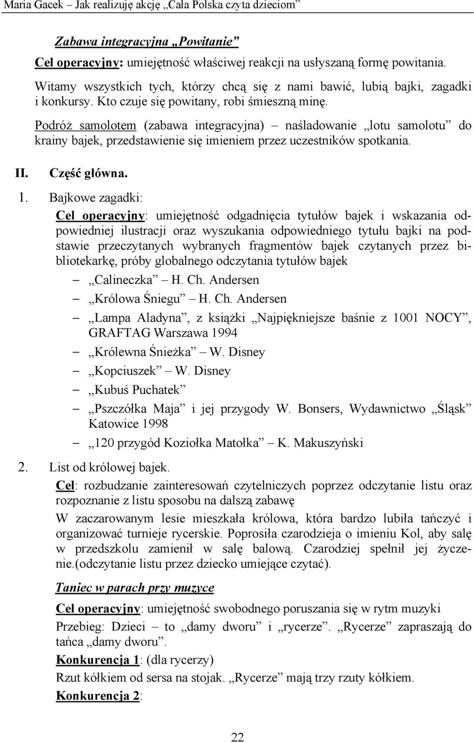 Podróż samolotem (zabawa integracyjna) naśladowanie lotu samolotu do krainy bajek, przedstawienie się imieniem przez uczestników spotkania. II. Część główna. 1.