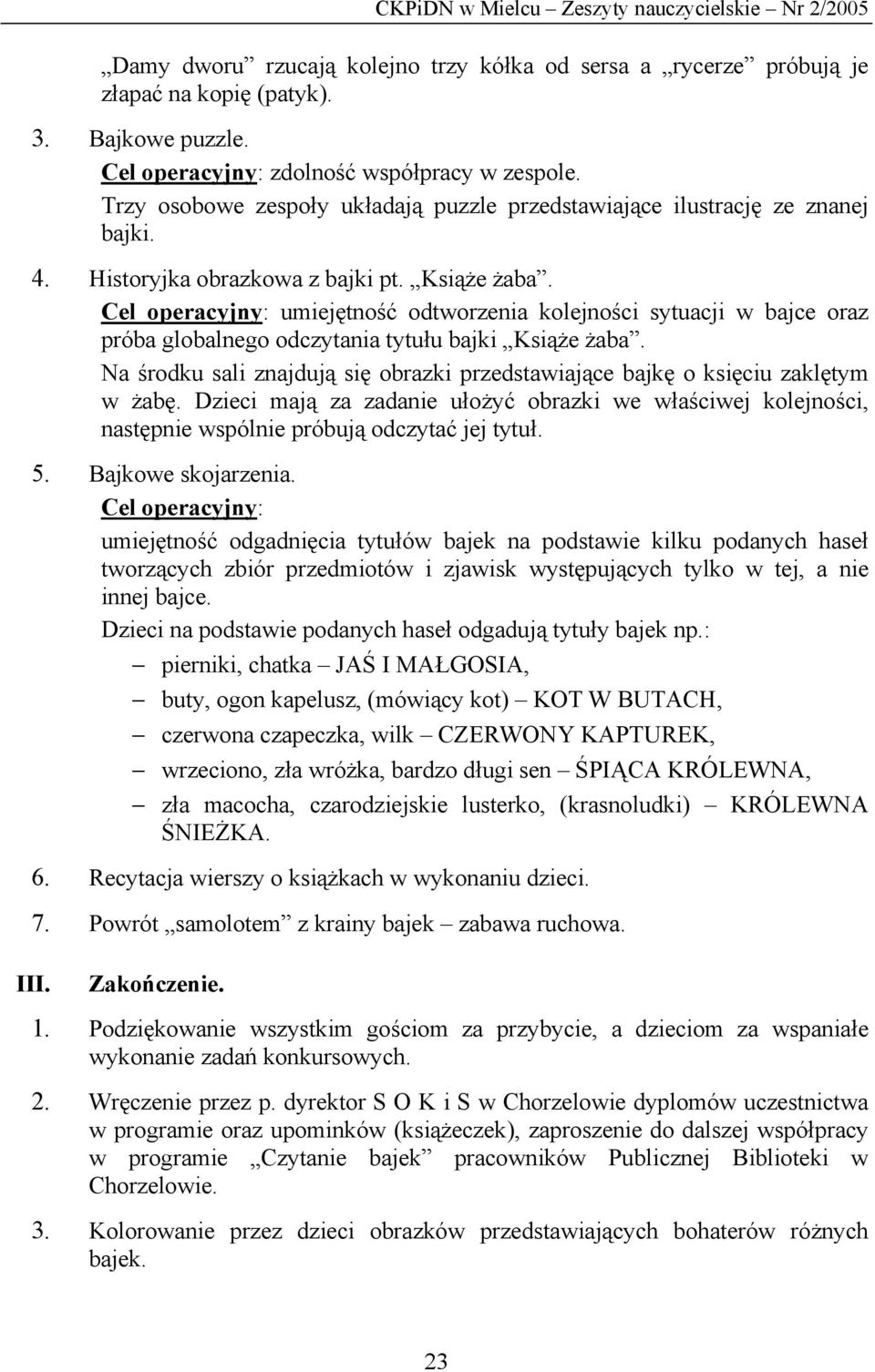 Cel operacyjny: umiejętność odtworzenia kolejności sytuacji w bajce oraz próba globalnego odczytania tytułu bajki Książe żaba.