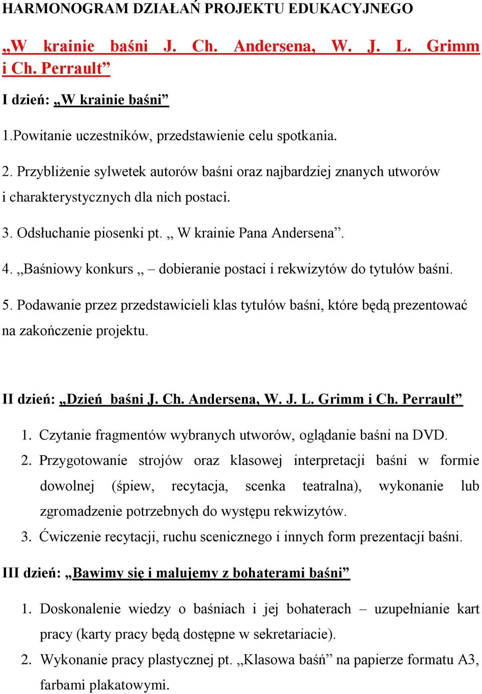 Baśniowy konkurs dobieranie postaci i rekwizytów do tytułów baśni. 5. Podawanie przez przedstawicieli klas tytułów baśni, które będą prezentować na zakończenie projektu. II dzień: Dzień baśni J. Ch.