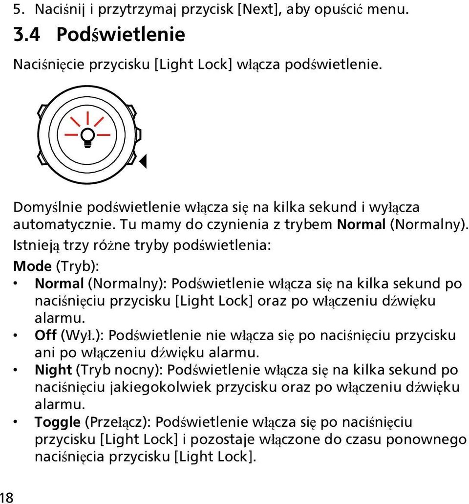 Istnieją trzy różne tryby podświetlenia: Mode (Tryb): Normal (Normalny): Podświetlenie włącza się na kilka sekund po naciśnięciu przycisku [Light Lock] oraz po włączeniu dźwięku alarmu. Off (Wył.