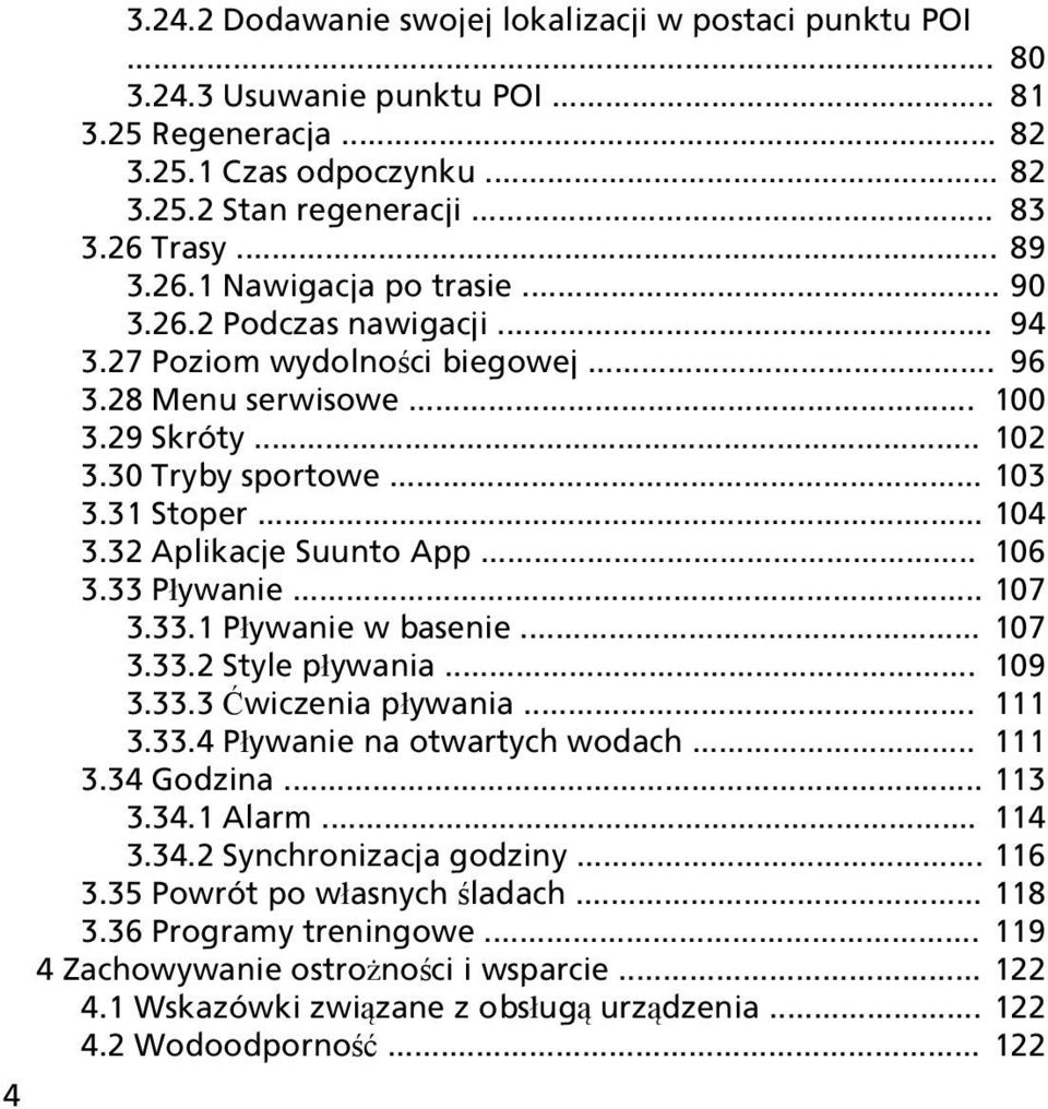 32 Aplikacje Suunto App... 106 3.33 Pływanie... 107 3.33.1 Pływanie w basenie... 107 3.33.2 Style pływania... 109 3.33.3 Ćwiczenia pływania... 111 3.33.4 Pływanie na otwartych wodach... 111 3.34 Godzina.