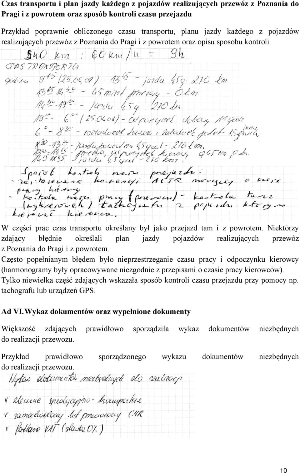 Niektórzy zdający błędnie określali plan jazdy pojazdów realizujących przewóz z Poznania do Pragi i z powrotem.