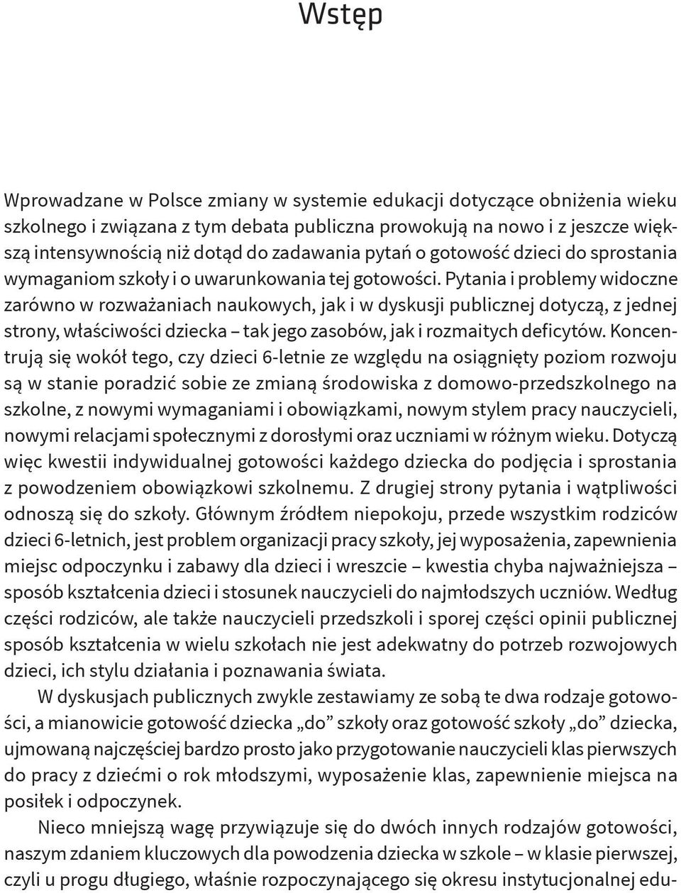 Pytania i problemy widoczne zarówno w rozważaniach naukowych, jak i w dyskusji publicznej dotyczą, z jednej strony, właściwości dziecka tak jego zasobów, jak i rozmaitych deficytów.