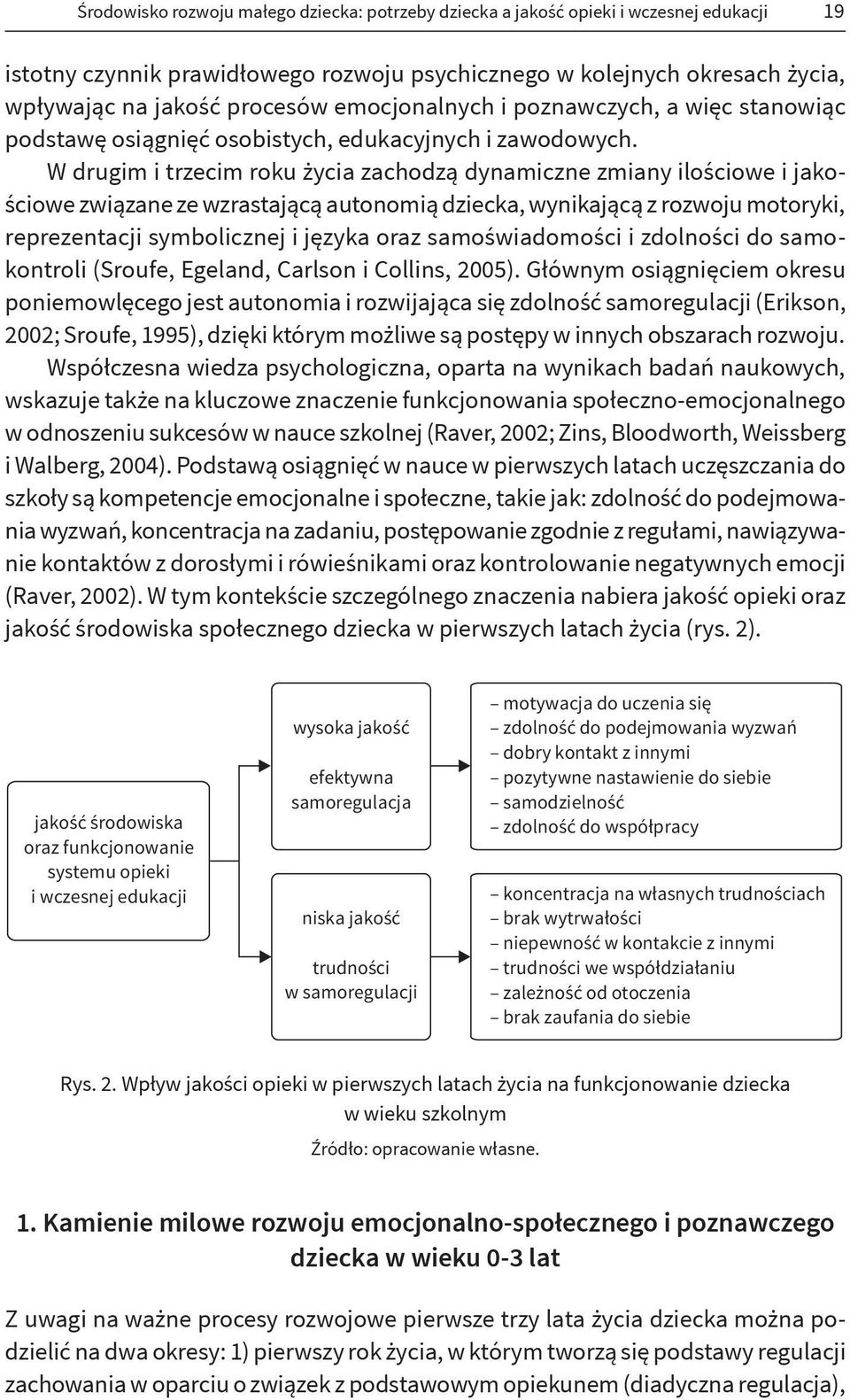 W drugim i trzecim roku życia zachodzą dynamiczne zmiany ilościowe i jakościowe związane ze wzrastającą autonomią dziecka, wynikającą z rozwoju motoryki, reprezentacji symbolicznej i języka oraz