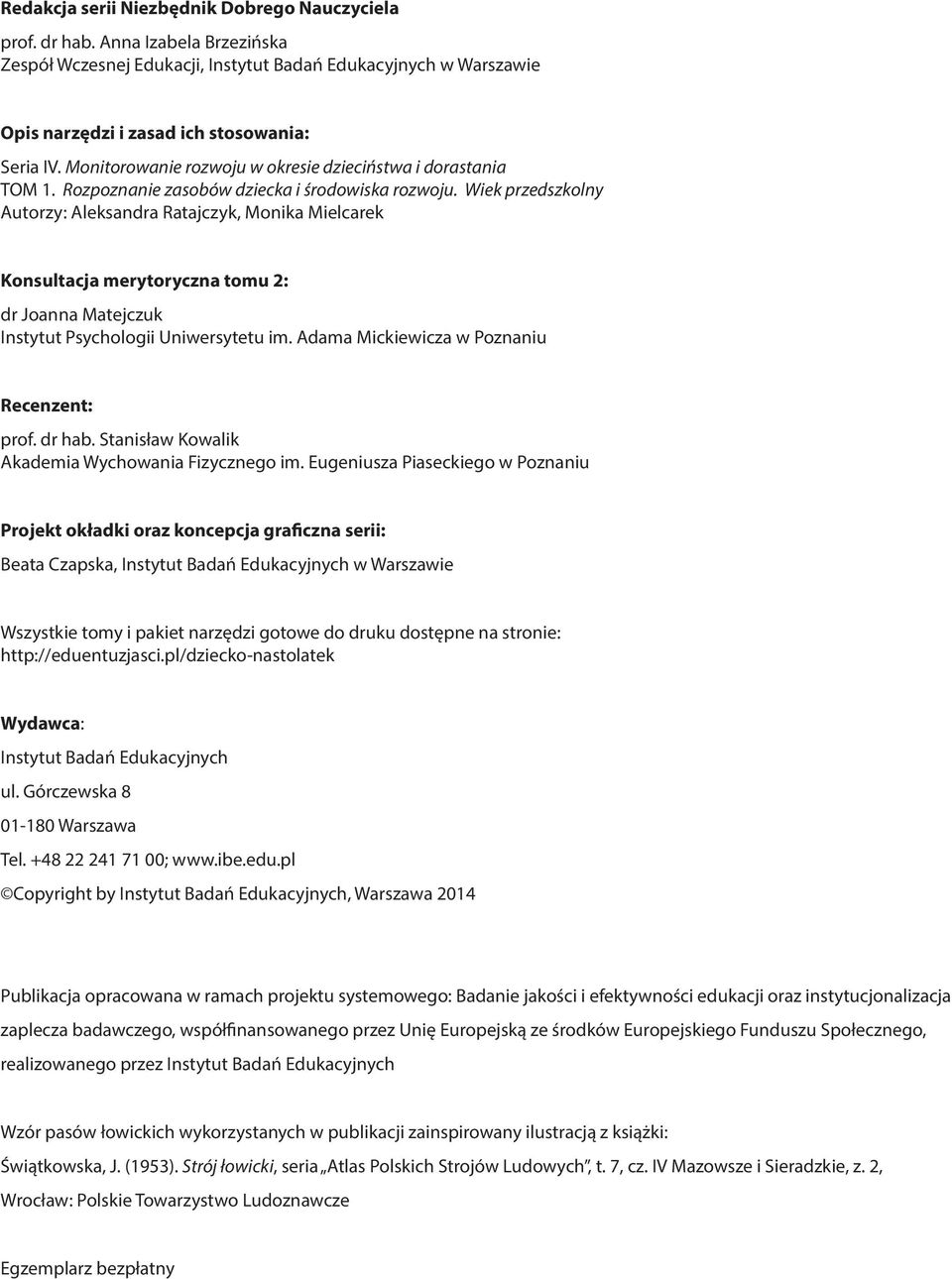 Wiek przedszkolny Autorzy: Aleksandra Ratajczyk, Monika Mielcarek Konsultacja merytoryczna tomu 2: dr Joanna Matejczuk Instytut Psychologii Uniwersytetu im.