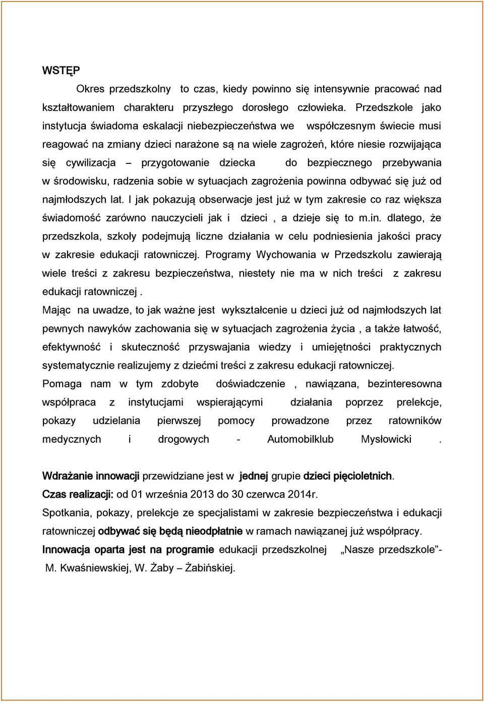 przygotowanie dziecka do bezpiecznego przebywania w środowisku, radzenia sobie w sytuacjach zagrożenia powinna odbywać się już od najmłodszych lat.