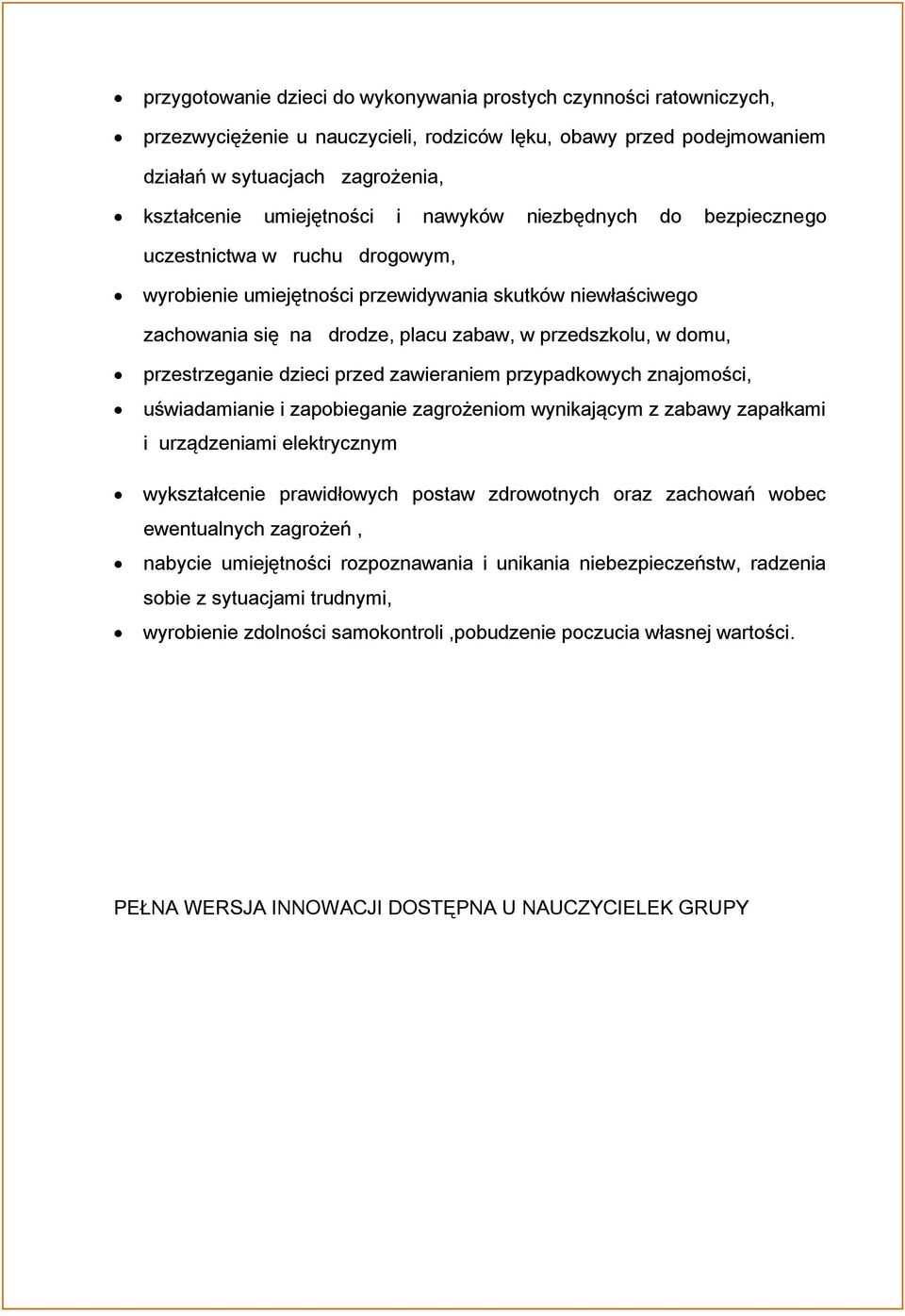 przestrzeganie dzieci przed zawieraniem przypadkowych znajomości, uświadamianie i zapobieganie zagrożeniom wynikającym z zabawy zapałkami i urządzeniami elektrycznym wykształcenie prawidłowych postaw