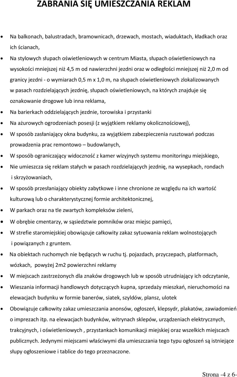 w pasach rozdzielających jezdnię, słupach oświetleniowych, na których znajduje się oznakowanie drogowe lub inna reklama, Na barierkach oddzielających jezdnie, torowiska i przystanki Na ażurowych
