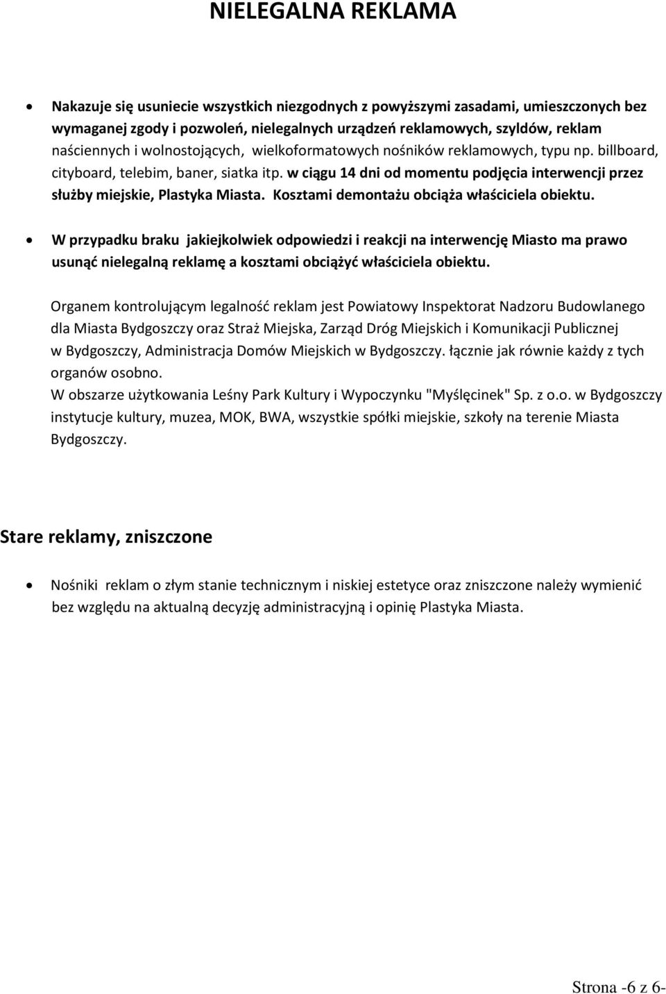 w ciągu 14 dni od momentu podjęcia interwencji przez służby miejskie, Plastyka Miasta. Kosztami demontażu obciąża właściciela obiektu.