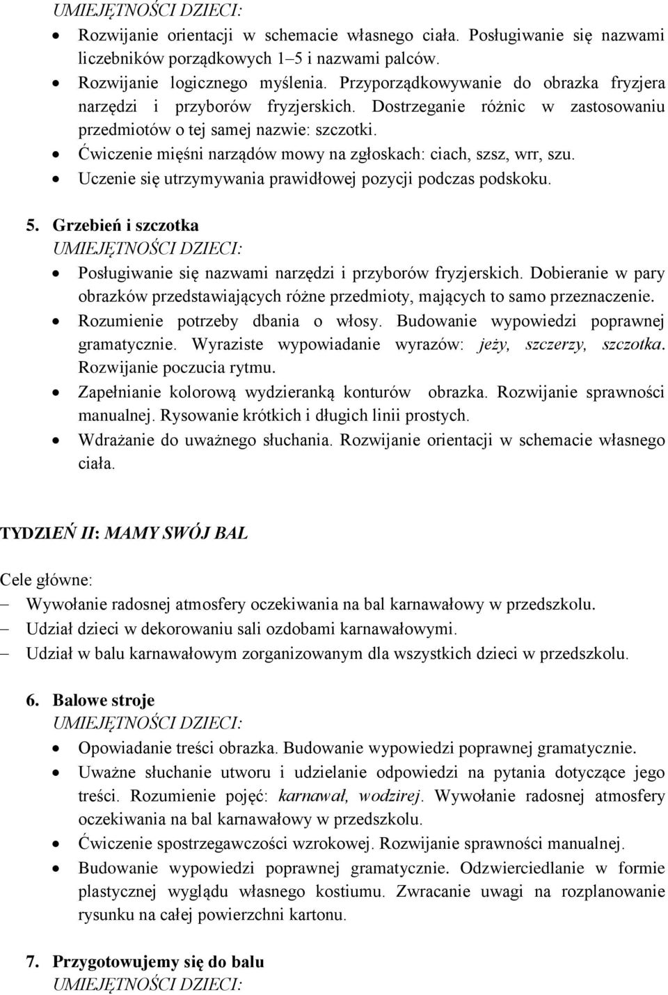 Ćwiczenie mięśni narządów mowy na zgłoskach: ciach, szsz, wrr, szu. Uczenie się utrzymywania prawidłowej pozycji podczas podskoku. 5.