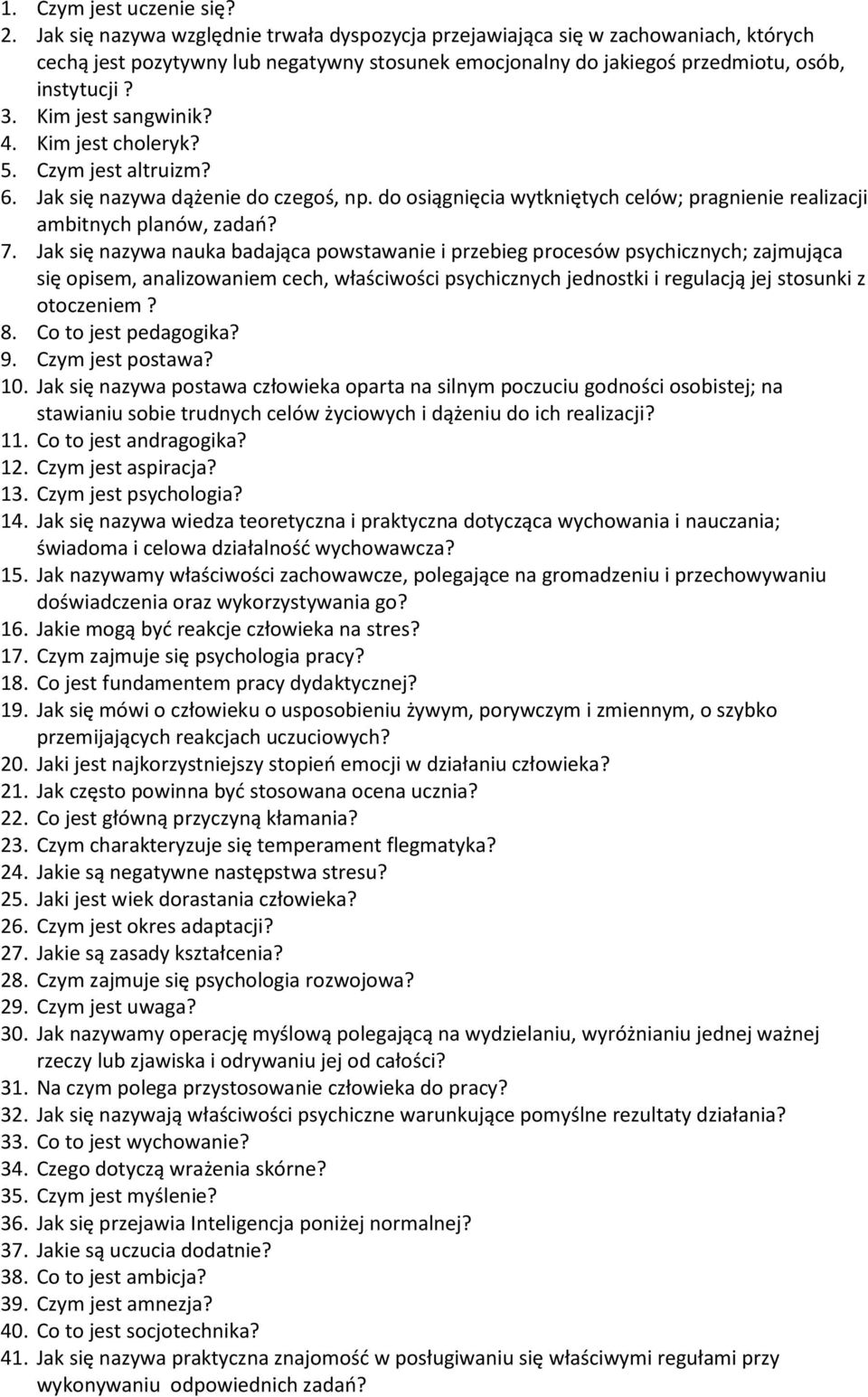 Kim jest sangwinik? 4. Kim jest choleryk? 5. Czym jest altruizm? 6. Jak się nazywa dążenie do czegoś, np. do osiągnięcia wytkniętych celów; pragnienie realizacji ambitnych planów, zadań? 7.