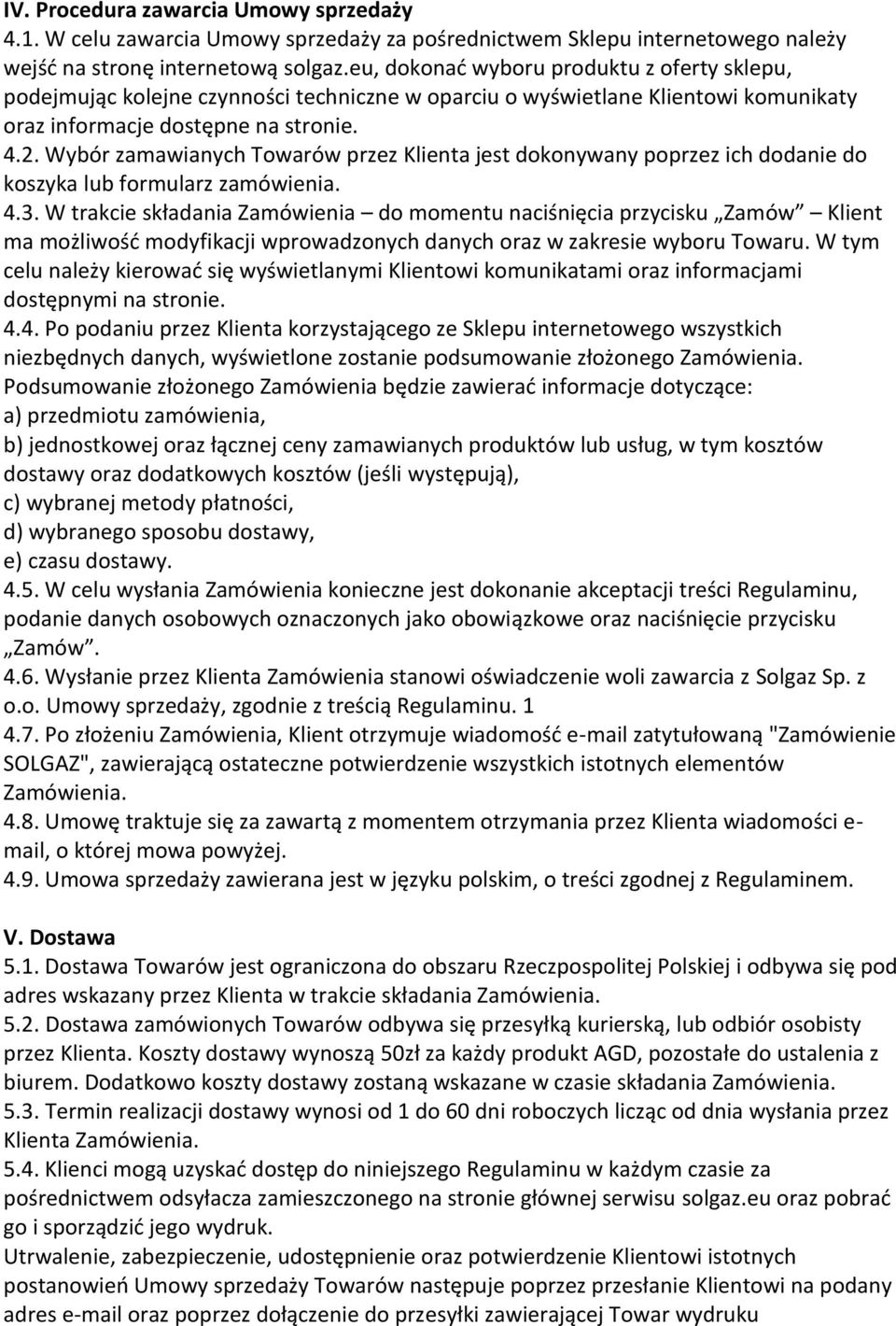 Wybór zamawianych Towarów przez Klienta jest dokonywany poprzez ich dodanie do koszyka lub formularz zamówienia. 4.3.