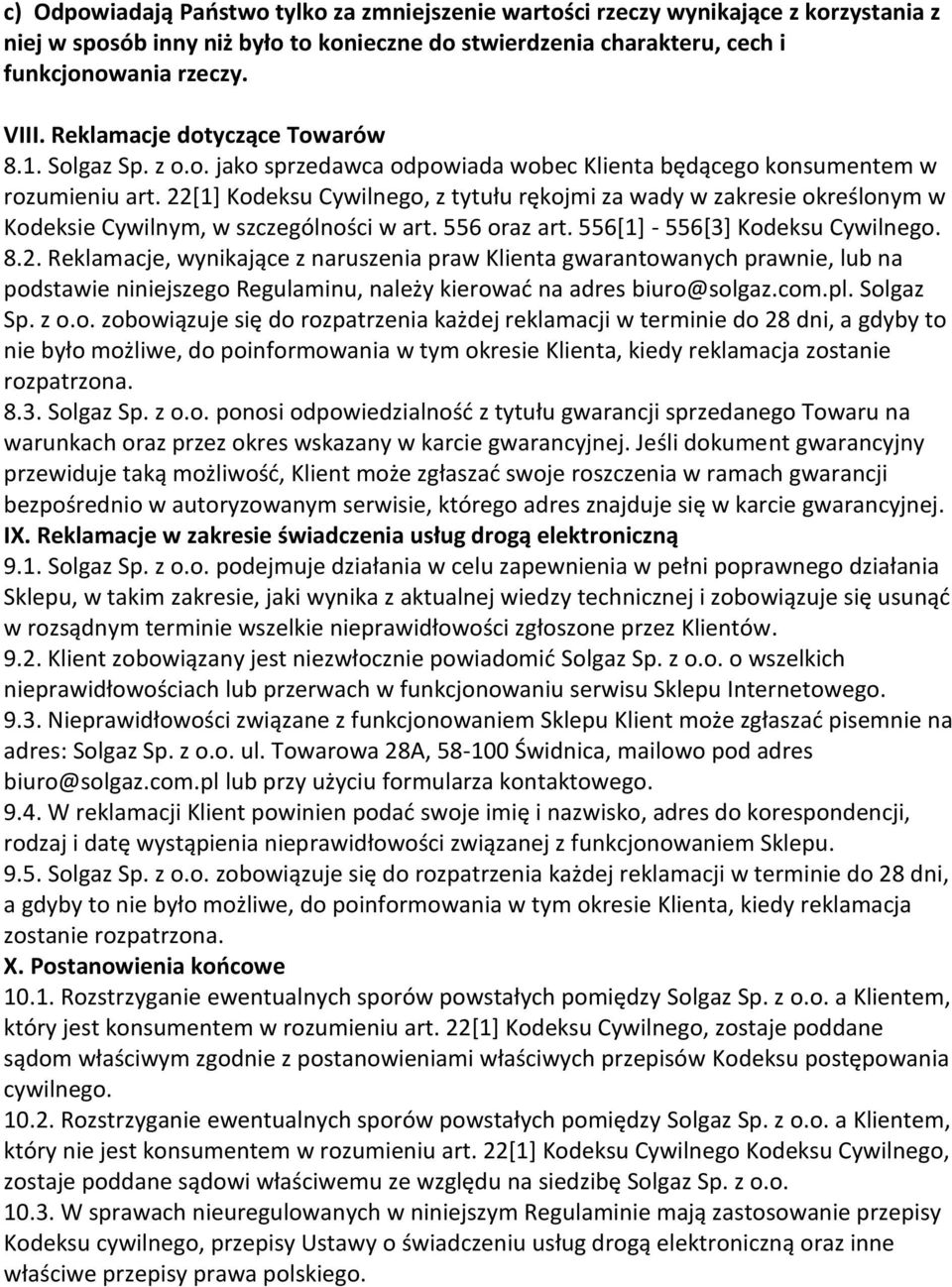 22[1] Kodeksu Cywilnego, z tytułu rękojmi za wady w zakresie określonym w Kodeksie Cywilnym, w szczególności w art. 556 oraz art. 556[1] - 556[3] Kodeksu Cywilnego. 8.2. Reklamacje, wynikające z naruszenia praw Klienta gwarantowanych prawnie, lub na podstawie niniejszego Regulaminu, należy kierować na adres biuro@solgaz.