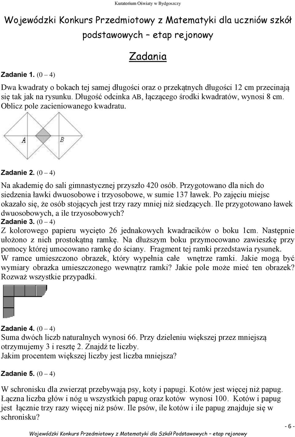 Długość odcinka AB, łączącego środki kwadratów, wynosi 8 cm. Oblicz pole zacieniowanego kwadratu. Zadanie 2. (0 4) Na akademię do sali gimnastycznej przyszło 420 osób.