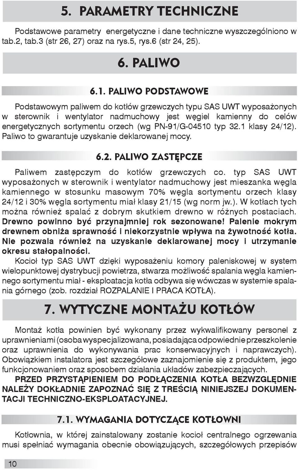 PN-91/G-04510 typ 32.1 klasy 24/12). Paliwo to gwarantuje uzyskanie deklarowanej mocy. 6.2. PALIWO ZASTĘPCZE Paliwem zastępczym do kotłów grzewczych co.