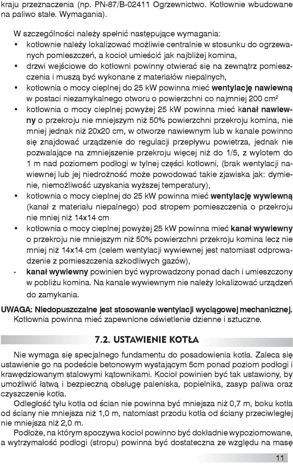 do kotłowni powinny otwierać się na zewnątrz pomieszczenia i muszą być wykonane z materiałów niepalnych, kotłownia o mocy cieplnej do 25 kw powinna mieć wentylację nawiewną w postaci niezamykalnego