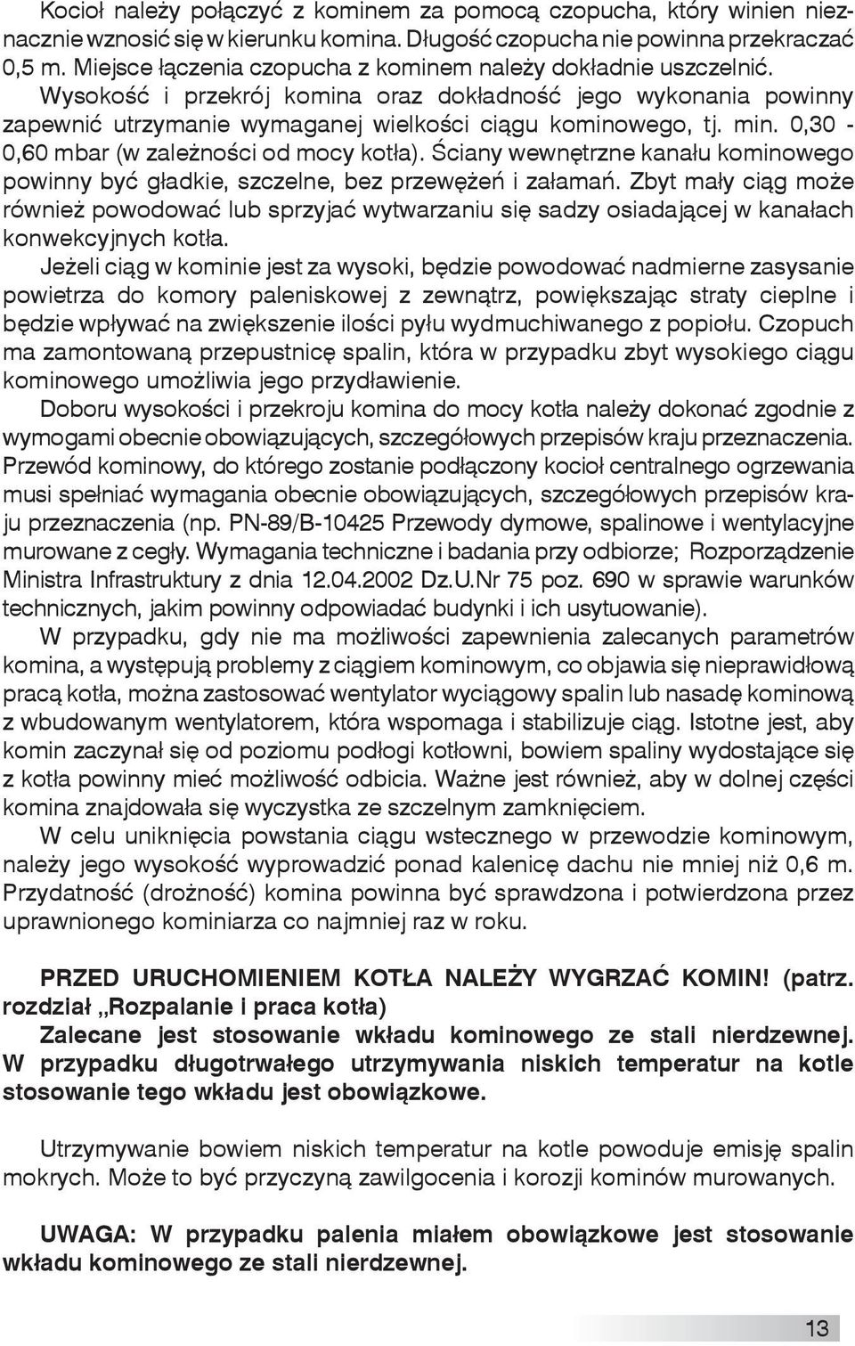 0,30-0,60 mbar (w zależności od mocy kotła). Ściany wewnętrzne kanału kominowego powinny być gładkie, szczelne, bez przewężeń i załamań.