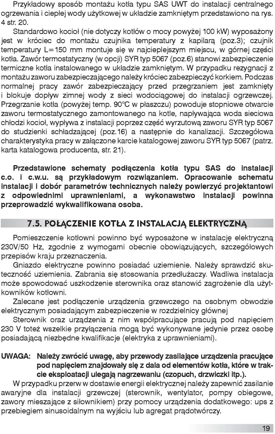 3); czujnik temperatury L=150 mm montuje się w najcieplejszym miejscu, w górnej części kotła. Zawór termostatyczny (w opcji) SYR typ 5067 (poz.