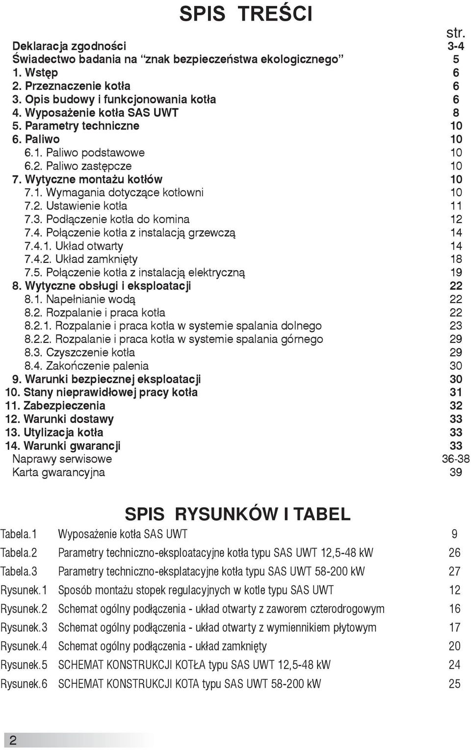 3. Podłączenie kotła do komina 12 7.4. Połączenie kotła z instalacją grzewczą 14 7.4.1. Układ otwarty 14 7.4.2. Układ zamknięty 18 7.5. Połączenie kotła z instalacją elektryczną 19 8.