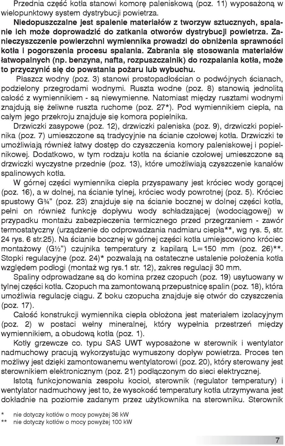Zanieczyszczenie powierzchni wymiennika prowadzi do obniżenia sprawności kotła i pogorszenia procesu spalania. Zabrania się stosowania materiałów łatwopalnych (np.