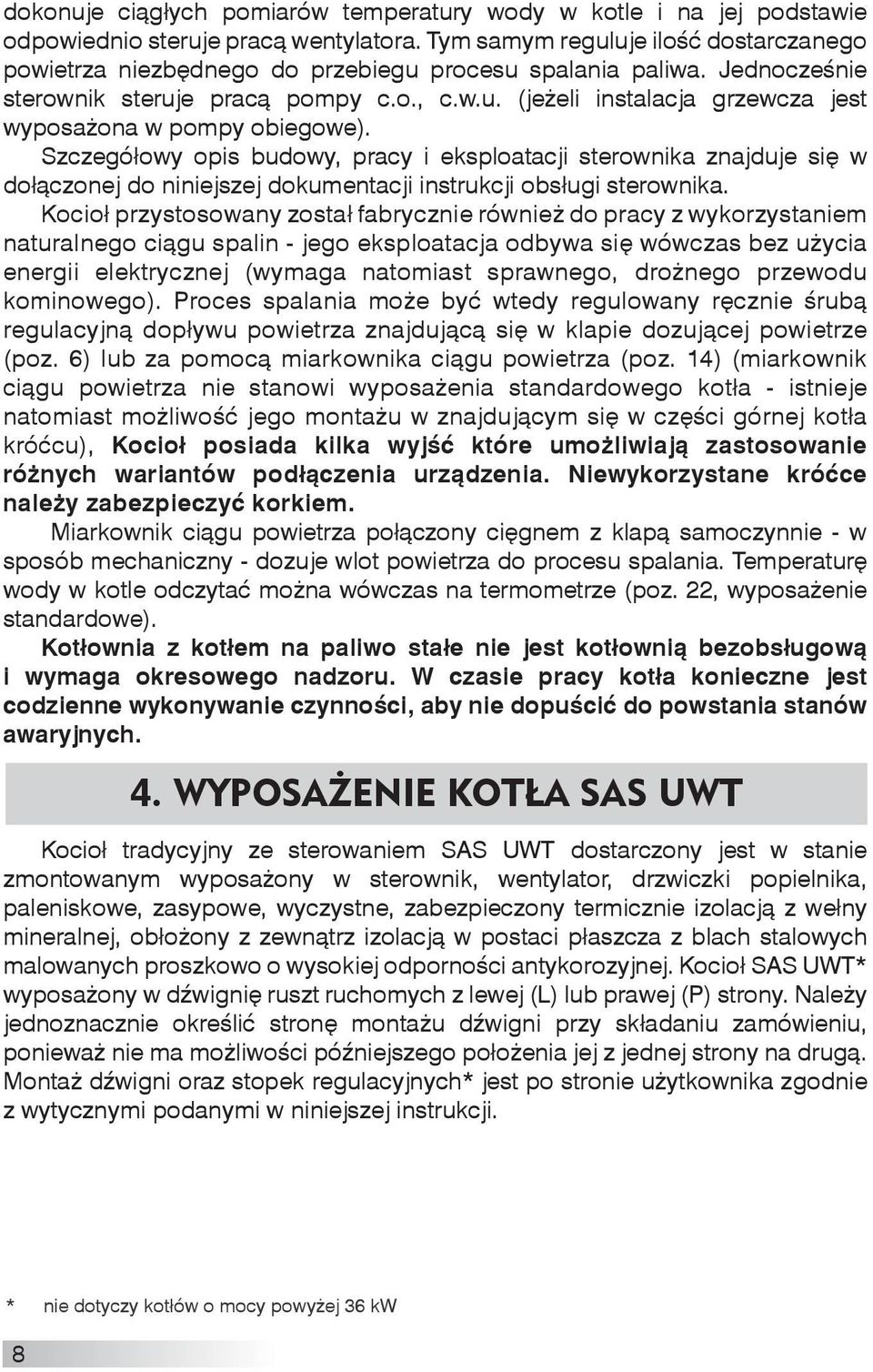 Szczegółowy opis budowy, pracy i eksploatacji sterownika znajduje się w dołą czonej do niniejszej dokumentacji instrukcji obsługi sterownika.