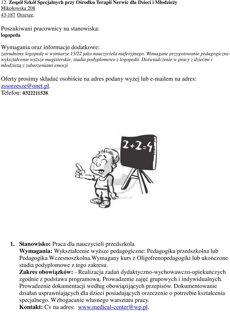 1. Stanowisko: Praca dla nauczycieli przedszkola Wymagania: Wykształcenie wyższe pedagogiczne: Pedagogika przedszkolna lub Pedagogika Wczesnoszkolna.