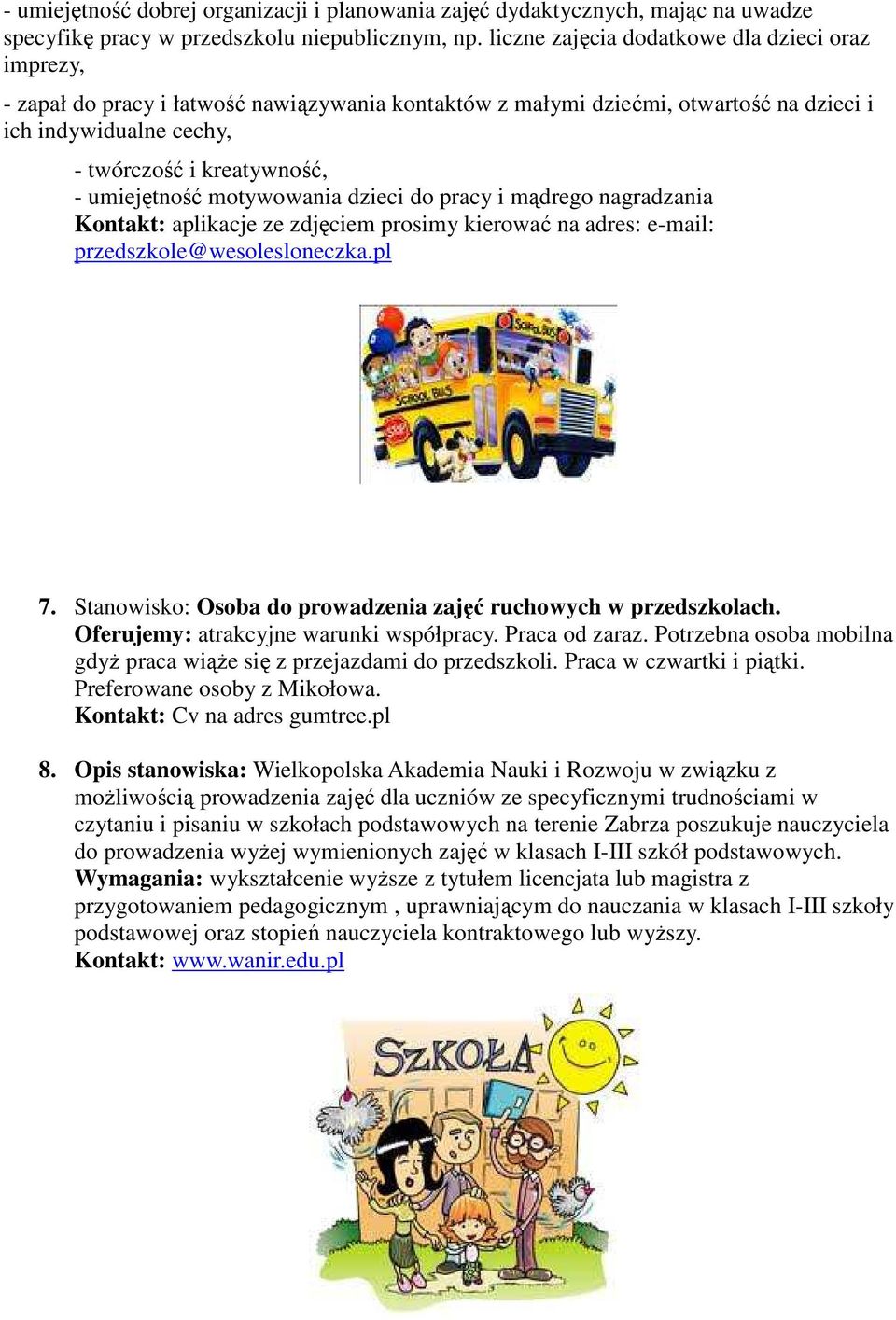 umiejętność motywowania dzieci do pracy i mądrego nagradzania Kontakt: aplikacje ze zdjęciem prosimy kierować na adres: e-mail: przedszkole@wesolesloneczka.pl 7.