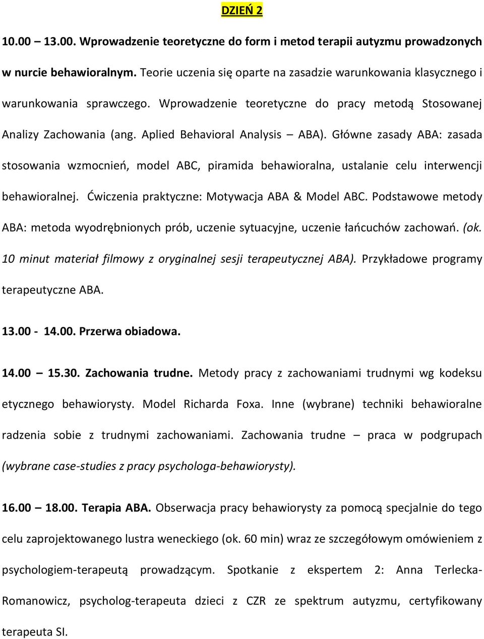 Główne zasady ABA: zasada stosowania wzmocnień, model ABC, piramida behawioralna, ustalanie celu interwencji behawioralnej. Ćwiczenia praktyczne: Motywacja ABA & Model ABC.