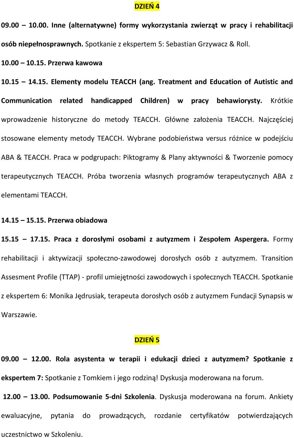 Krótkie wprowadzenie historyczne do metody TEACCH. Główne założenia TEACCH. Najczęściej stosowane elementy metody TEACCH. Wybrane podobieństwa versus różnice w podejściu ABA & TEACCH.