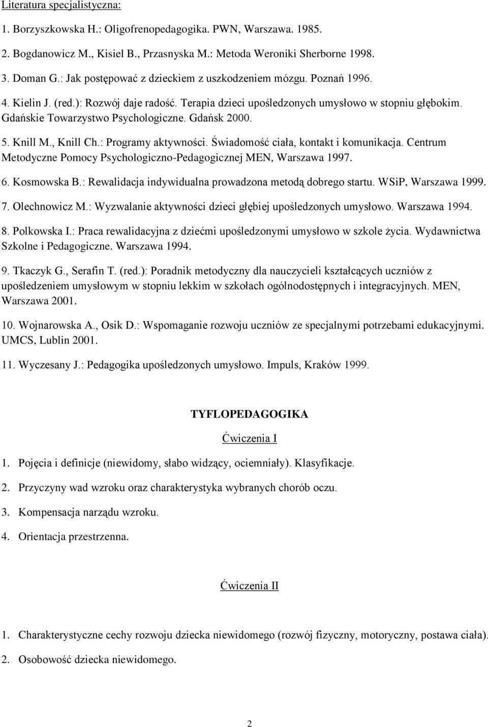 Gdańsk 2000. 5. Knill M., Knill Ch.: Programy aktywności. Świadomość ciała, kontakt i komunikacja. Centrum Metodyczne Pomocy Psychologiczno-Pedagogicznej MEN, Warszawa 1997. 6. Kosmowska B.