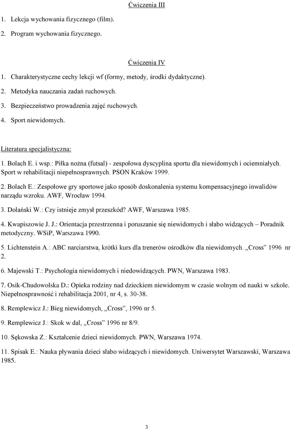 PSON Kraków 1999. 2. Bolach E.: Zespołowe gry sportowe jako sposób doskonalenia systemu kompensacyjnego inwalidów narządu wzroku. AWF, Wrocław 1994. 3. Dolański W.: Czy istnieje zmysł przeszkód?