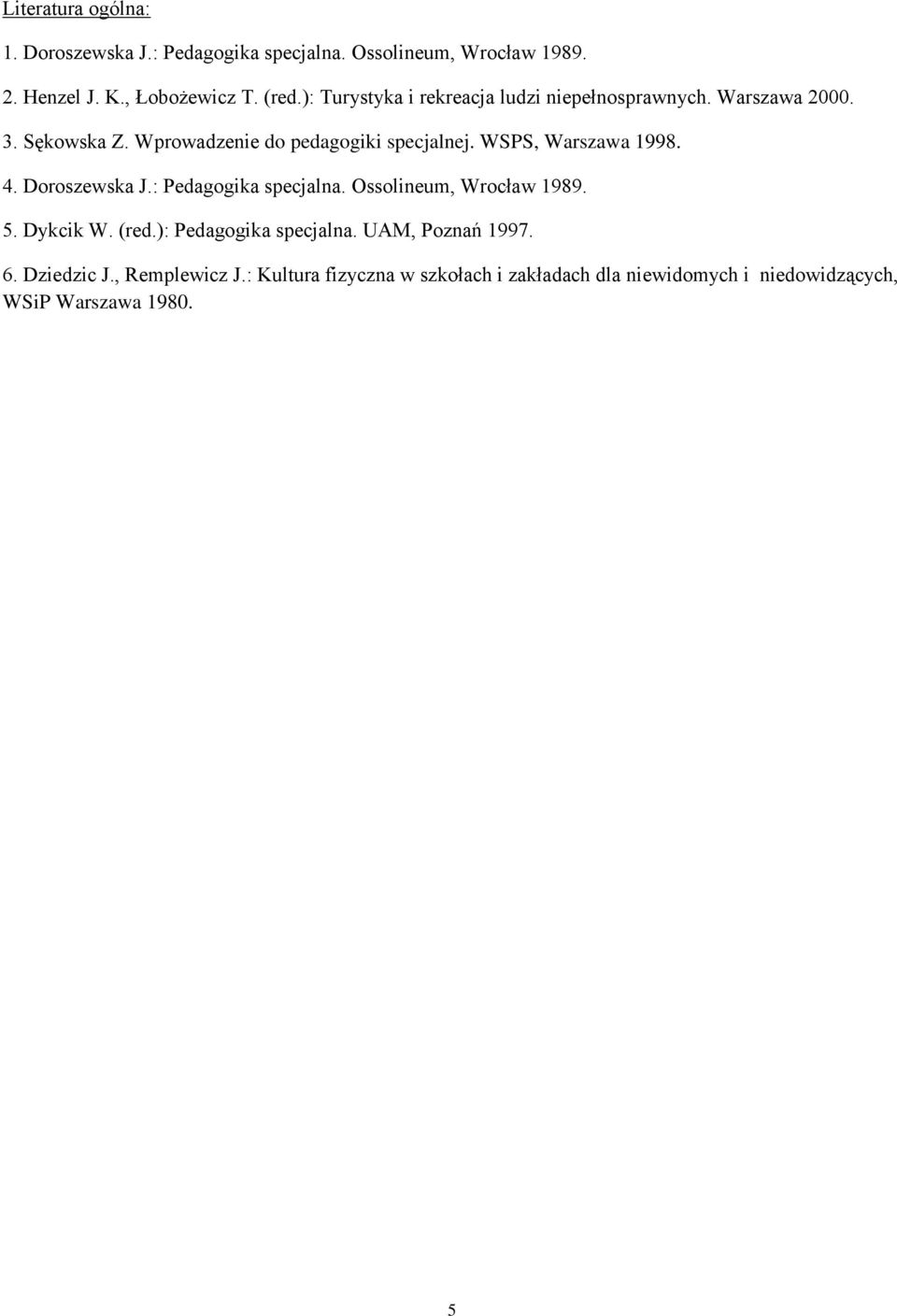 WSPS, Warszawa 1998. 4. Doroszewska J.: Pedagogika specjalna. Ossolineum, Wrocław 1989. 5. Dykcik W. (red.