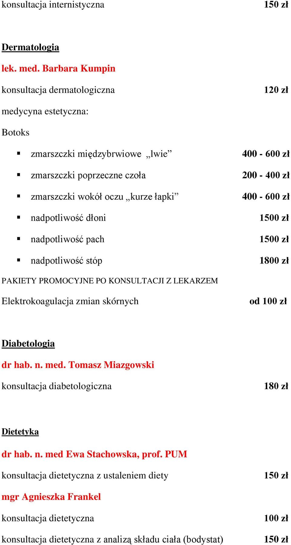 nadpotliwość dłoni nadpotliwość pach nadpotliwość stóp 400-600 zł 200-400 zł 400-600 zł 1500 zł 1500 zł 1800 zł PAKIETY PROMOCYJNE PO KONSULTACJI Z LEKARZEM