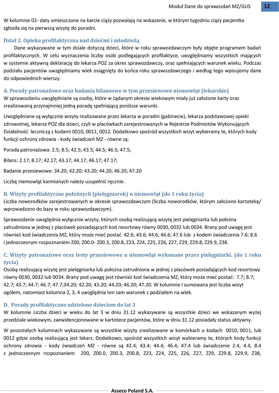 W celu wyznaczenia liczby osób podlegających profilaktyce, uwzględniamy wszystkich mających w systemie aktywną deklarację do lekarza POZ za okres sprawozdawczy, oraz spełniających warunek wieku.