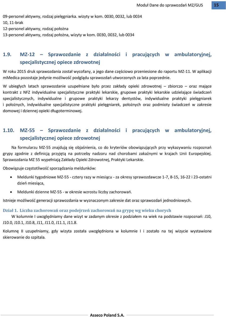 MZ-12 Sprawozdanie z działalności i pracujących w ambulatoryjnej, specjalistycznej opiece zdrowotnej W roku 2015 druk sprawozdania został wycofany, a jego dane częściowo przeniesione do raportu MZ-11.