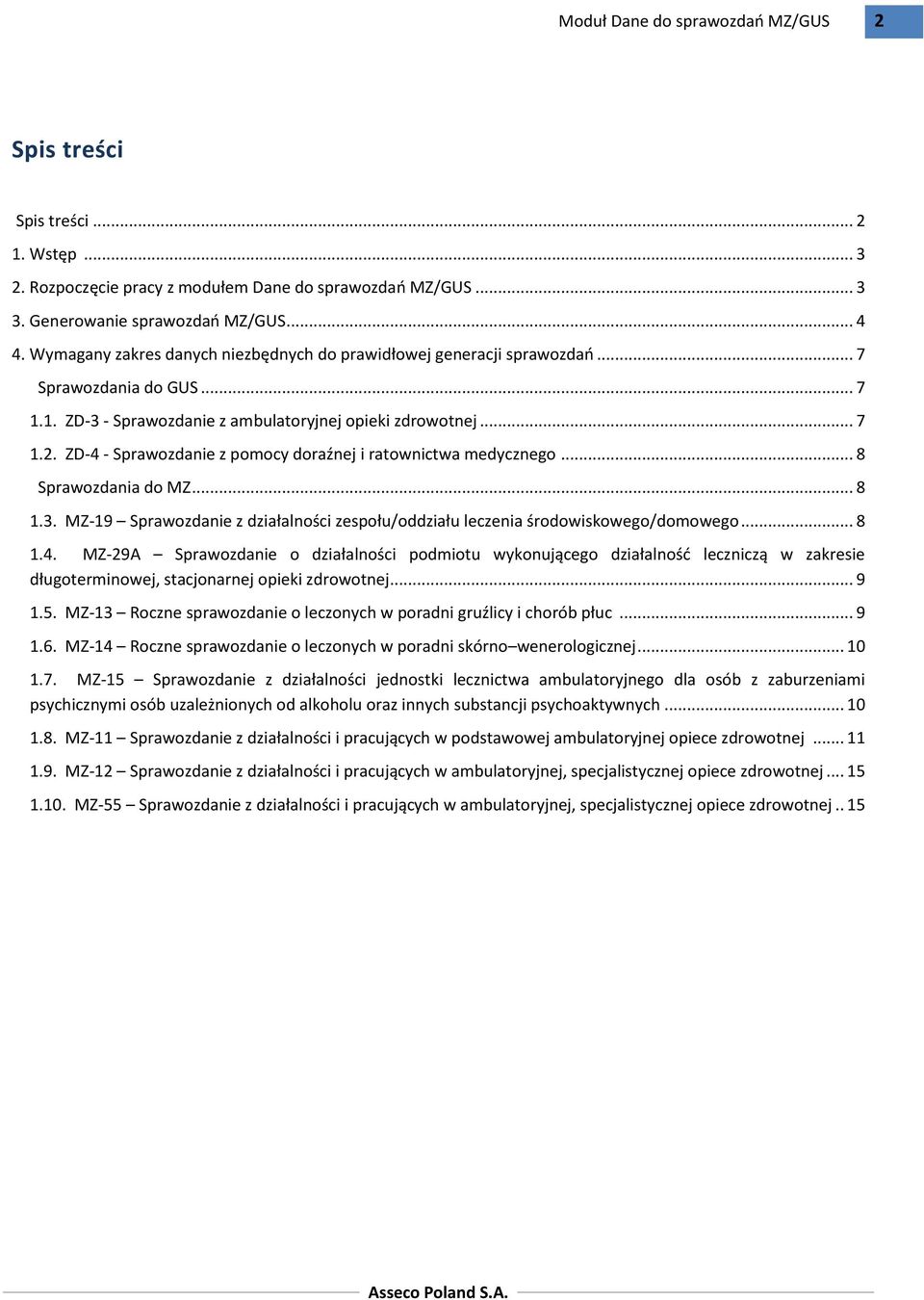 ZD-4 - Sprawozdanie z pomocy doraźnej i ratownictwa medycznego... 8 Sprawozdania do MZ... 8 1.3. MZ-19 Sprawozdanie z działalności zespołu/oddziału leczenia środowiskowego/domowego... 8 1.4. MZ-29A Sprawozdanie o działalności podmiotu wykonującego działalność leczniczą w zakresie długoterminowej, stacjonarnej opieki zdrowotnej.