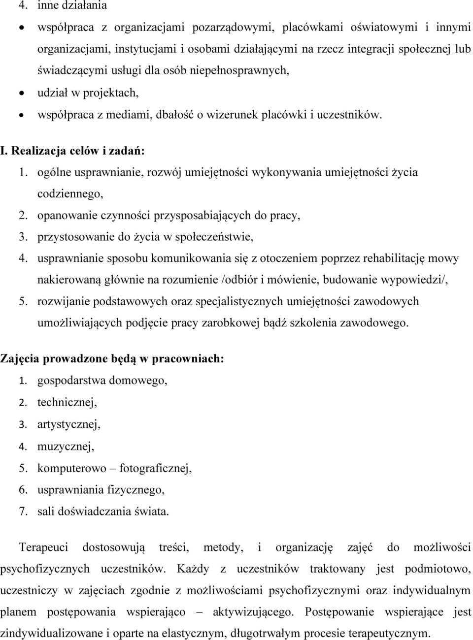 ogólne usprawnianie, rozwój umiejętności wykonywania umiejętności życia codziennego, 2. opanowanie czynności przysposabiających do pracy, 3. przystosowanie do życia w społeczeństwie, 4.