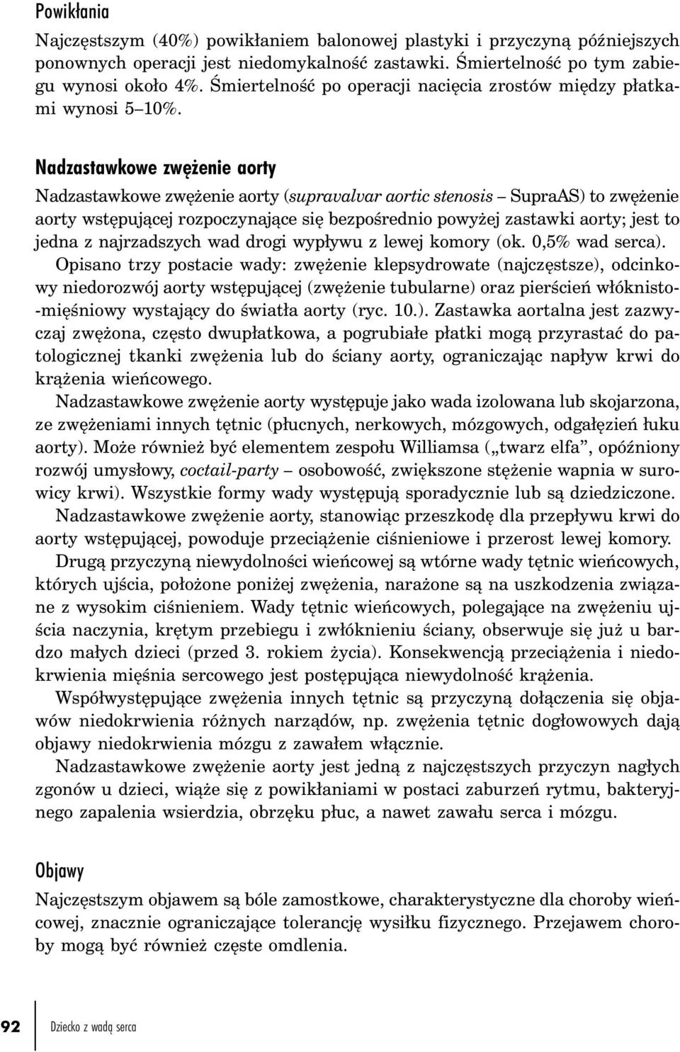 Nadzastawkowe zwężenie aorty Nadzastawkowe zwężenie aorty (supravalvar aortic stenosis SupraAS) to zwężenie aorty wstępującej rozpoczynające się bezpośrednio powyżej zastawki aorty; jest to jedna z