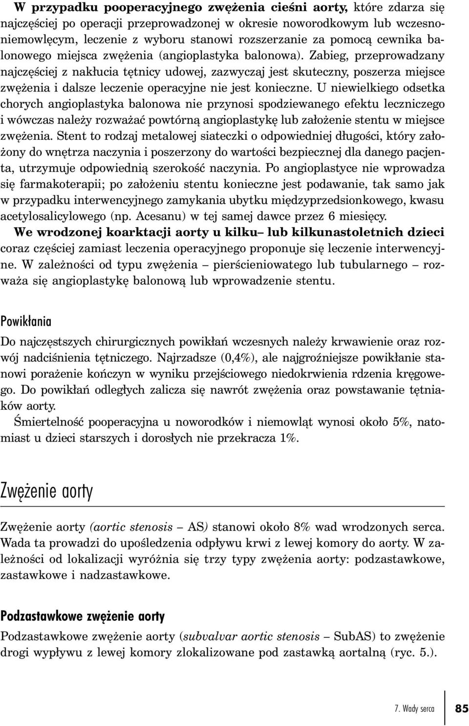 Zabieg, przeprowadzany najczęściej z nakłucia tętnicy udowej, zazwyczaj jest skuteczny, poszerza miejsce zwężenia i dalsze leczenie operacyjne nie jest konieczne.