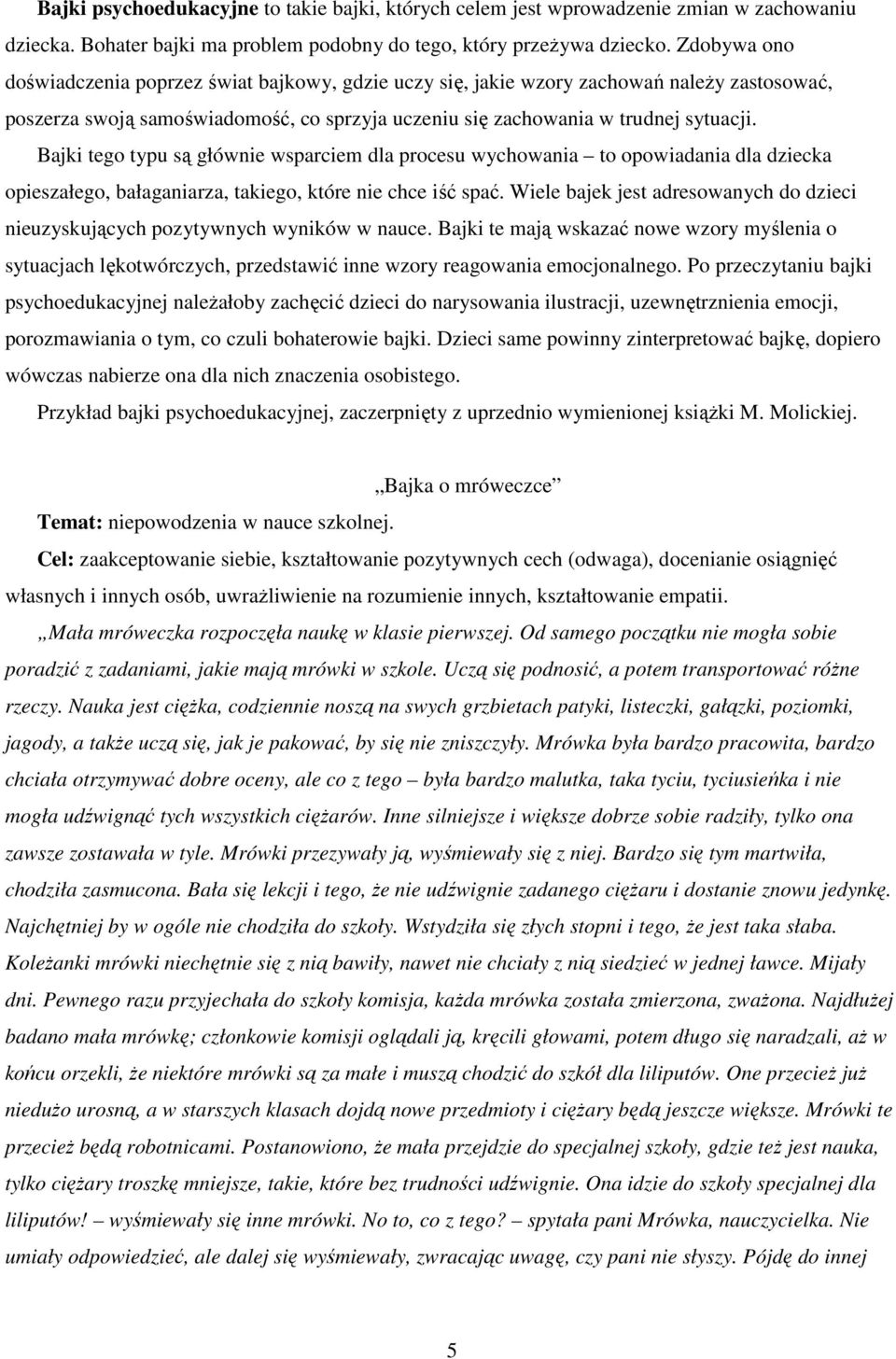 Bajki tego typu są głównie wsparciem dla procesu wychowania to opowiadania dla dziecka opieszałego, bałaganiarza, takiego, które nie chce iść spać.
