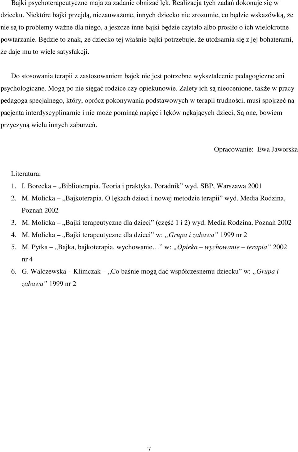powtarzanie. Będzie to znak, Ŝe dziecko tej właśnie bajki potrzebuje, Ŝe utoŝsamia się z jej bohaterami, Ŝe daje mu to wiele satysfakcji.