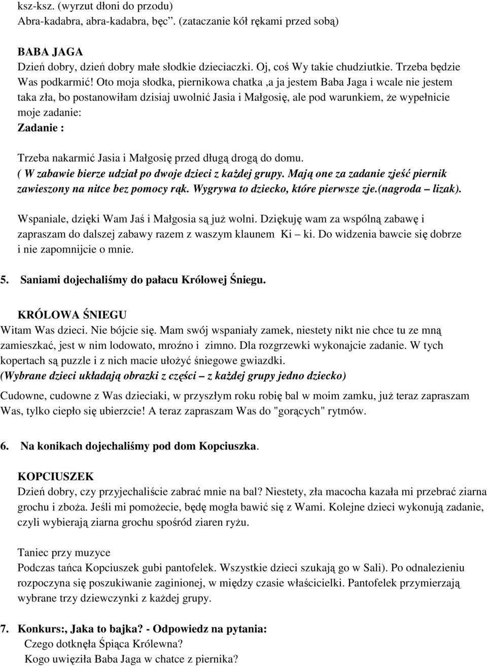 Oto moja słodka, piernikowa chatka,a ja jestem Baba Jaga i wcale nie jestem taka zła, bo postanowiłam dzisiaj uwolnić Jasia i Małgosię, ale pod warunkiem, że wypełnicie moje zadanie: Zadanie : Trzeba