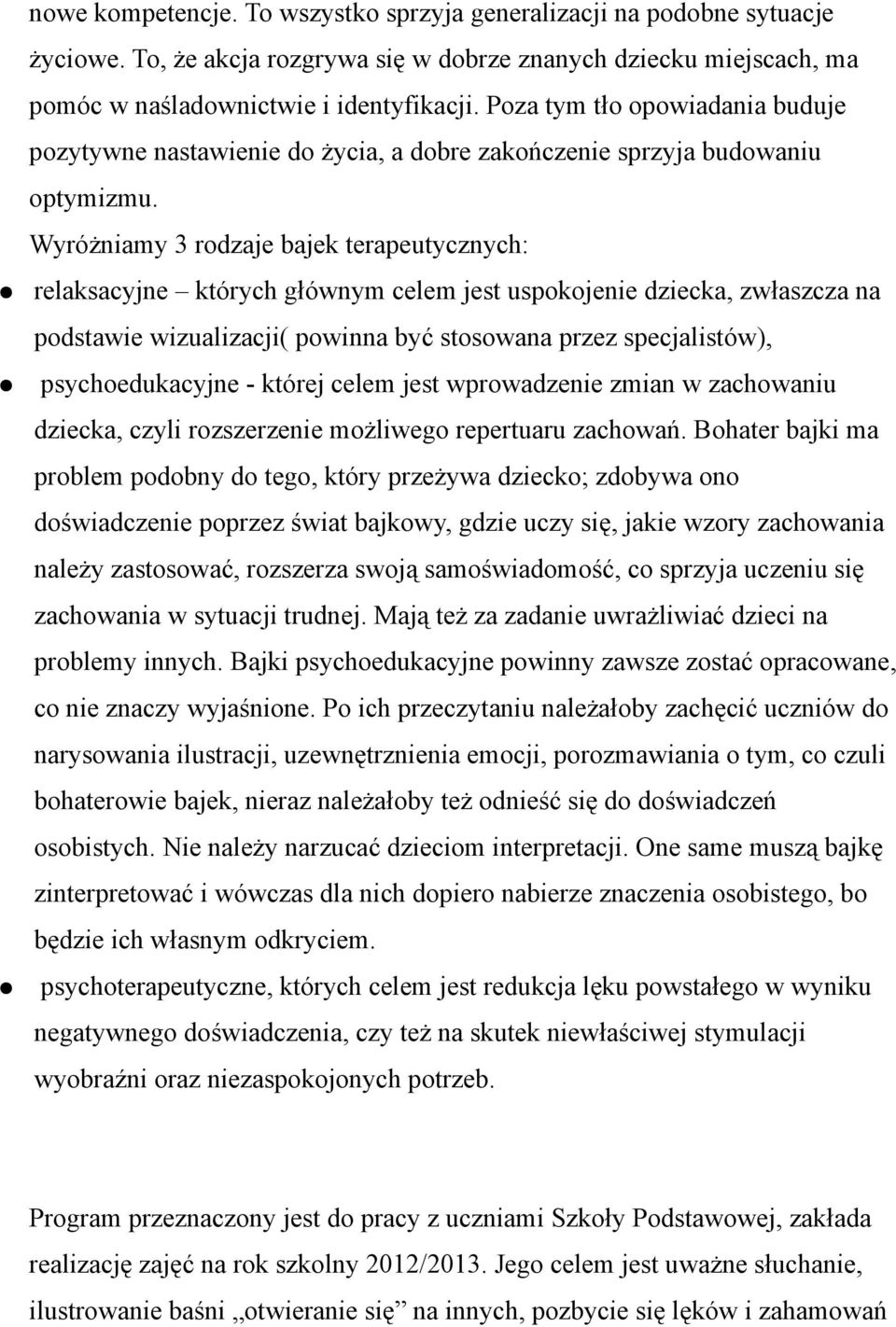 Wyróżniamy 3 rodzaje bajek terapeutycznych: relaksacyjne których głównym celem jest uspokojenie dziecka, zwłaszcza na podstawie wizualizacji( powinna być stosowana przez specjalistów),