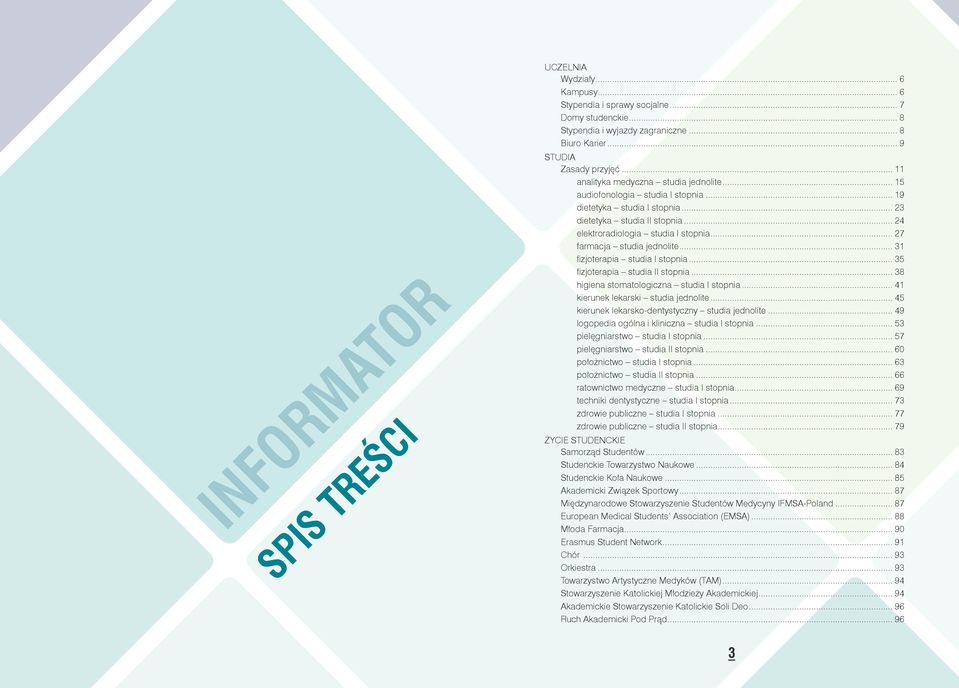 .. 27 farmacja studia jednolite... 31 fizjoterapia studia I stopnia... 35 fizjoterapia studia II stopnia... 38 higiena stomatologiczna studia I stopnia... 41 kierunek lekarski studia jednolite.