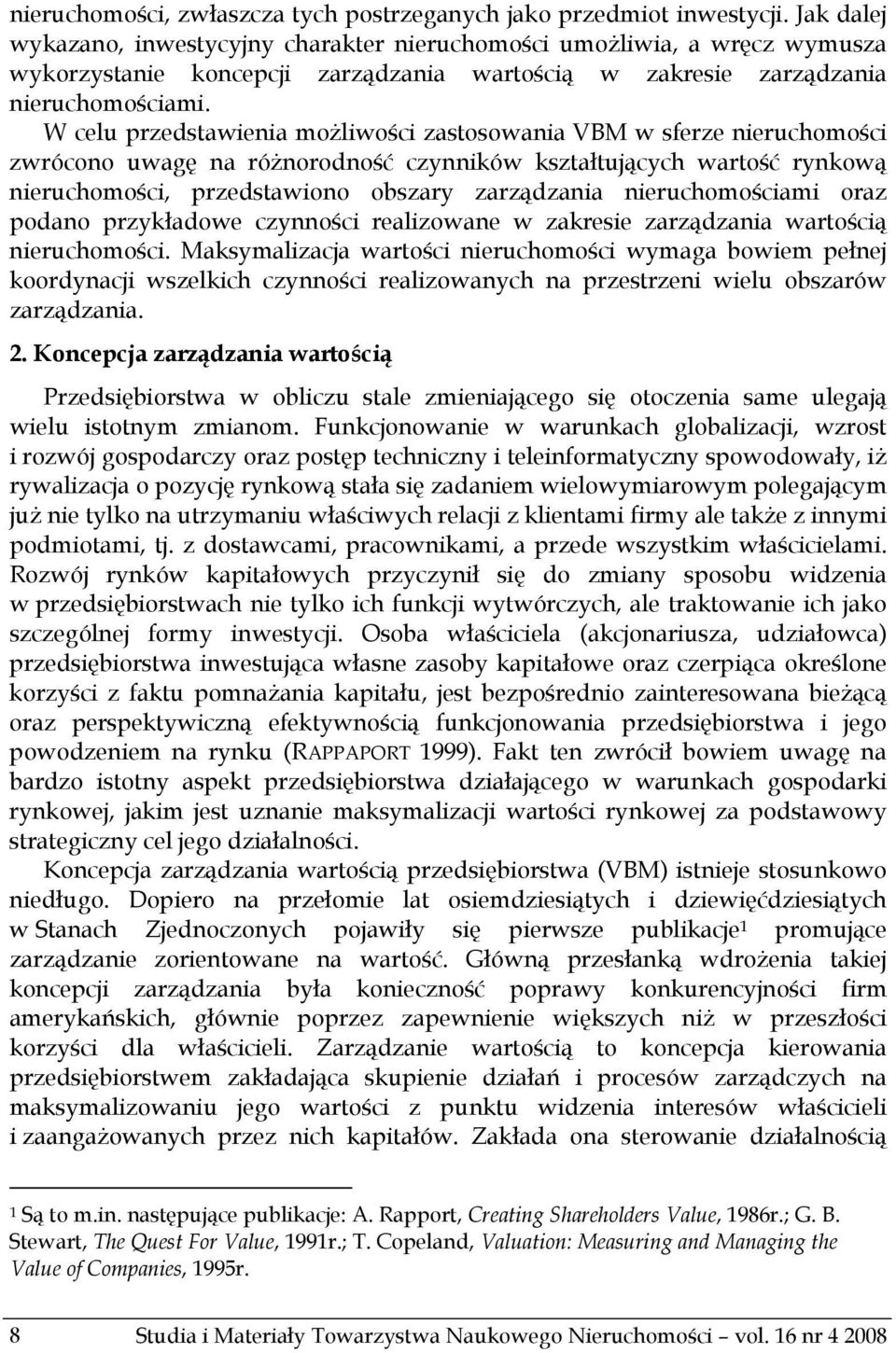 W celu przedstawienia możliwości zastosowania VBM w sferze nieruchomości zwrócono uwagę na różnorodność czynników kształtujących wartość rynkową nieruchomości, przedstawiono obszary zarządzania