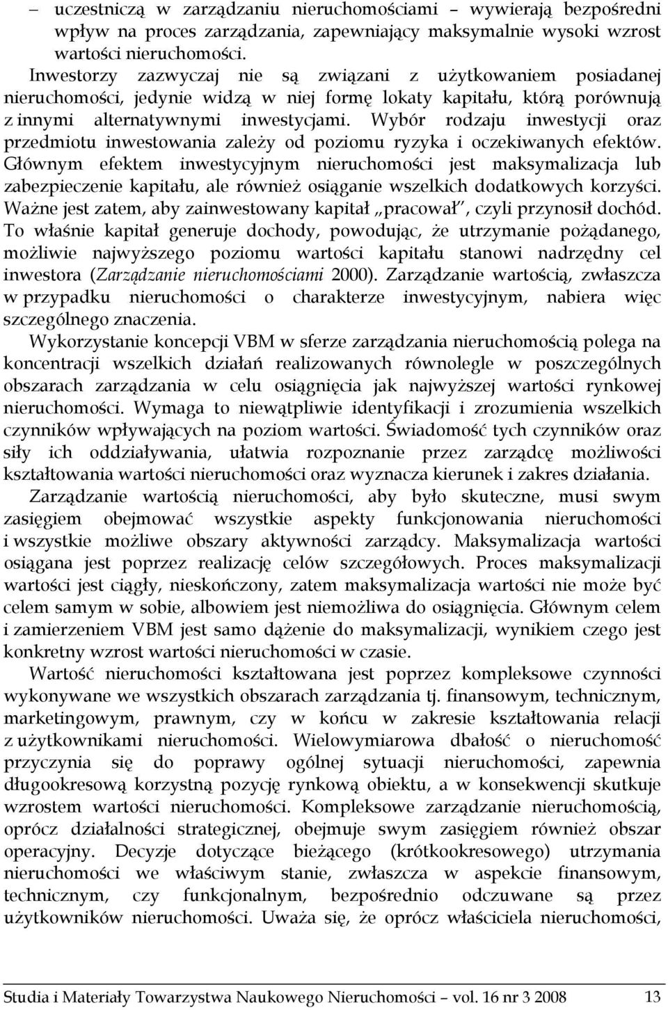 Wybór rodzaju inwestycji oraz przedmiotu inwestowania zależy od poziomu ryzyka i oczekiwanych efektów.