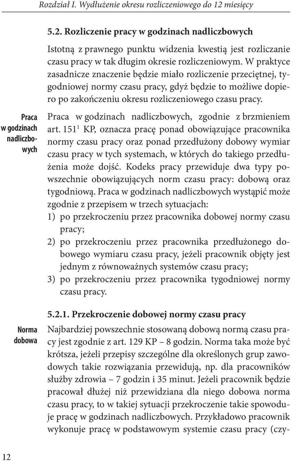 Rozliczenie pracy w godzinach nadliczbowych Istotną z prawnego punktu widzenia kwestią jest rozliczanie czasu pracy w tak długim okresie rozliczeniowym.