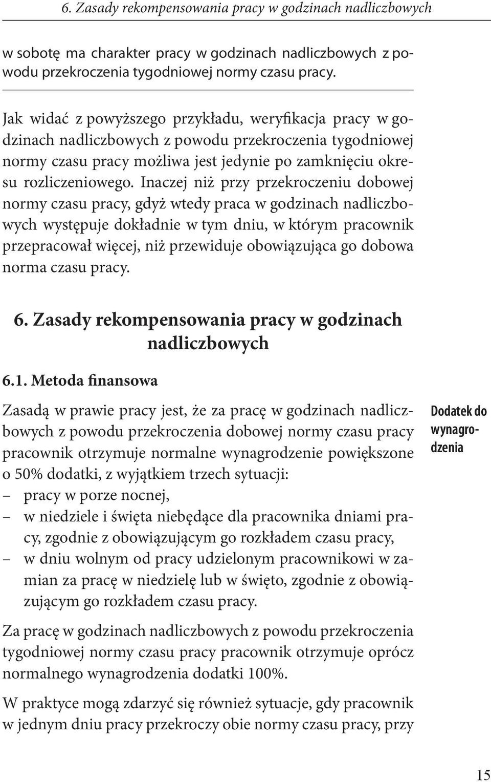 Inaczej niż przy przekroczeniu dobowej normy czasu pracy, gdyż wtedy praca w godzinach nadliczbowych występuje dokładnie w tym dniu, w którym pracownik przepracował więcej, niż przewiduje